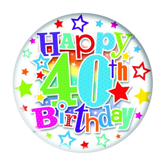 46 HAPPY 40TH BIRTHDAY BADGE – LARGE (UNISEX) - Image 1